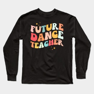 Future Dance Teacher Groovy Dancing Appreciation Day Long Sleeve T-Shirt